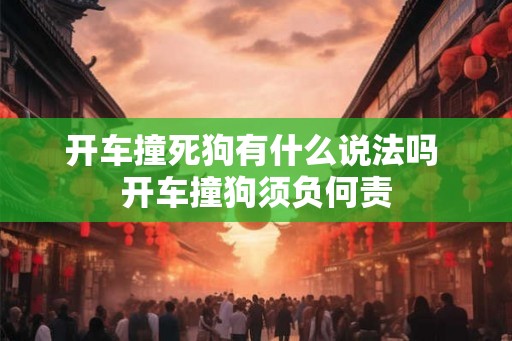 开车撞死狗有什么说法吗 开车撞狗须负何责