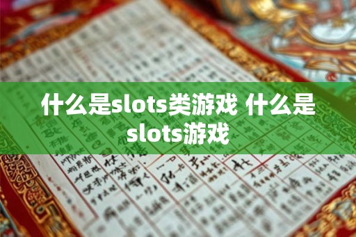 什么是slots类游戏 什么是slots游戏 什么是slots类游戏 什么是slots游戏