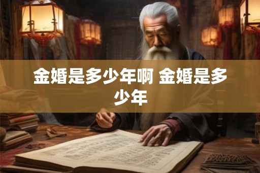 金婚是多少年啊 金婚是多少年
