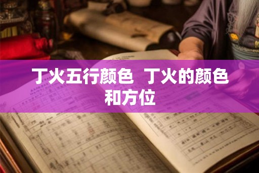 丁火五行颜色  丁火的颜色和方位