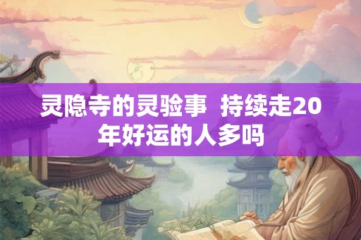 灵隐寺的灵验事  持续走20年好运的人多吗