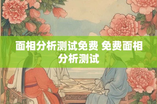 面相分析测试免费 免费面相分析测试