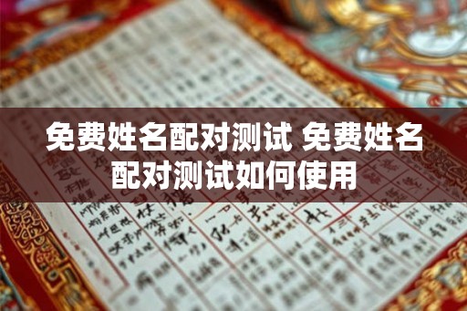 免费姓名配对测试 免费姓名配对测试如何使用