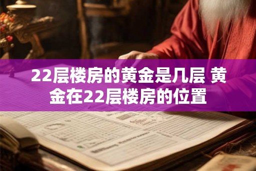 22层楼房的黄金是几层 黄金在22层楼房的位置