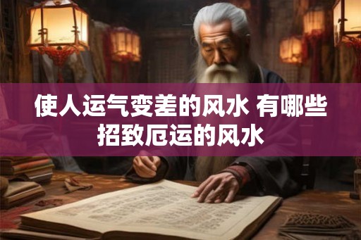 使人运气变差的风水 有哪些招致厄运的风水