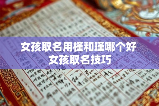 女孩取名用槿和瑾哪个好 女孩取名技巧