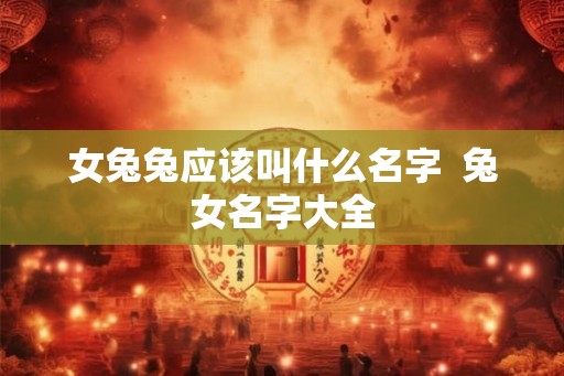 女兔兔应该叫什么名字  兔女名字大全