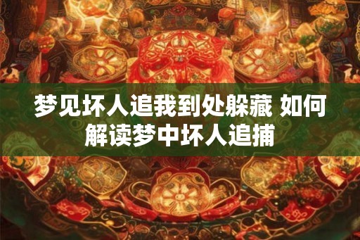 梦见坏人追我到处躲藏 如何解读梦中坏人追捕