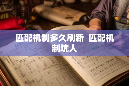 匹配机制多久刷新  匹配机制坑人