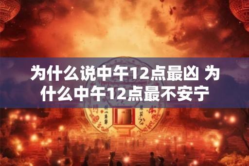 为什么说中午12点最凶 为什么中午12点最不安宁