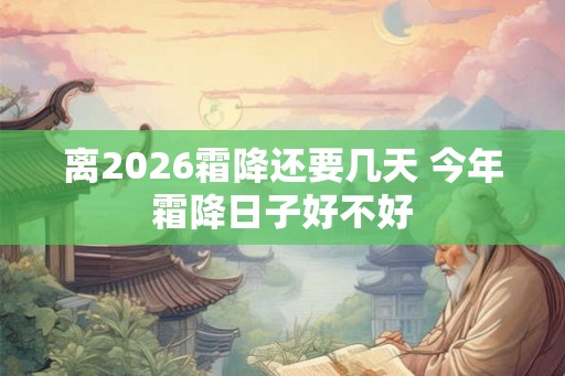 离2026霜降还要几天 今年霜降日子好不好
