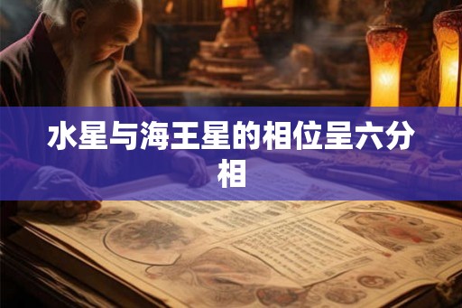 水星与海王星的相位呈六分相