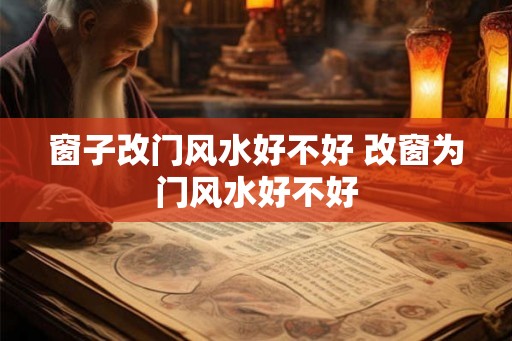 窗子改门风水好不好 改窗为门风水好不好