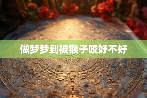 做梦梦到被猴子咬好不好