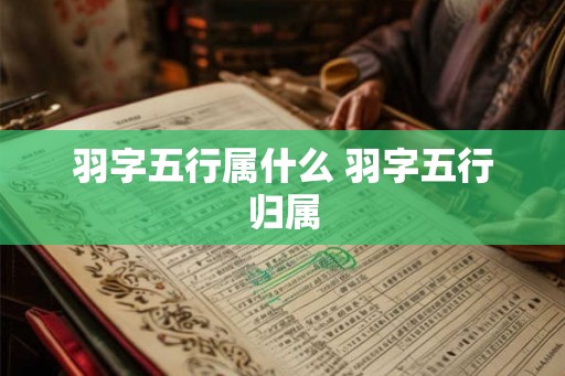 羽字五行属什么 羽字五行归属