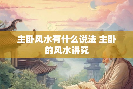 主卧风水有什么说法 主卧的风水讲究