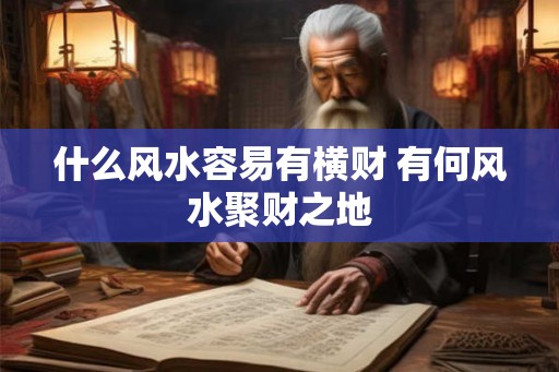 什么风水容易有横财 有何风水聚财之地
