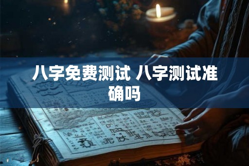 八字免费测试 八字测试准确吗