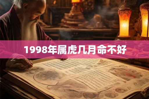 1998年属虎几月命不好 1998年属虎几月命不好