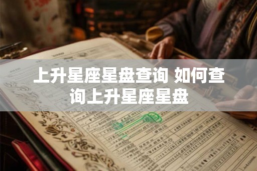 上升星座星盘查询 如何查询上升星座星盘