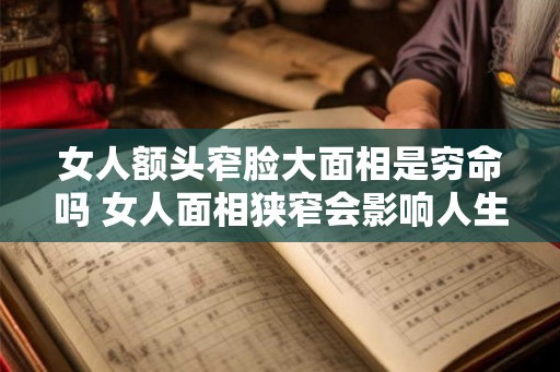 女人额头窄脸大面相是穷命吗 女人面相狭窄会影响人生财运吗
