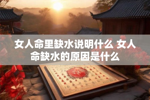 女人命里缺水说明什么 女人命缺水的原因是什么