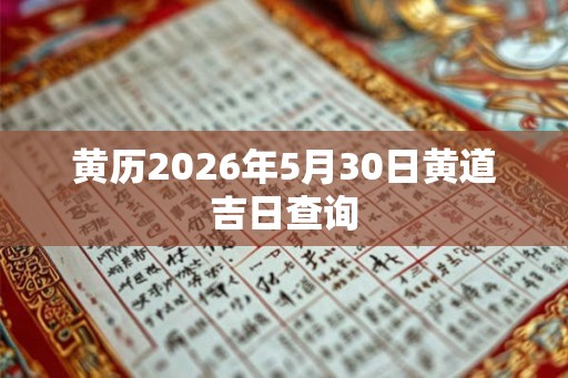 黄历2026年5月30日黄道吉日查询