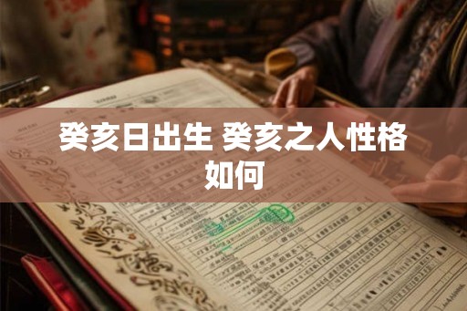 癸亥日出生 癸亥之人性格如何