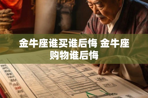 金牛座谁买谁后悔 金牛座购物谁后悔