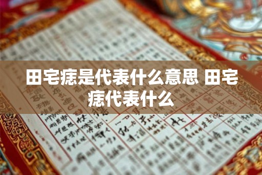 田宅痣是代表什么意思 田宅痣代表什么