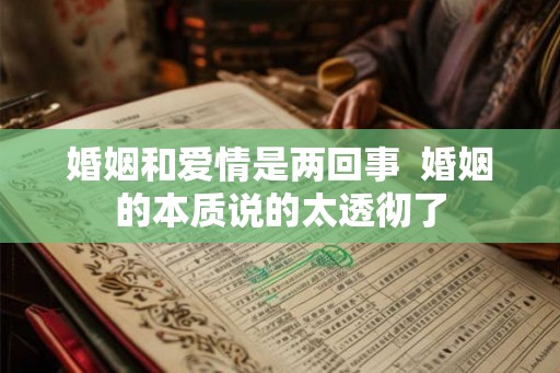 婚姻和爱情是两回事 婚姻的本质说的太透彻了 婚姻和爱情是两回事 婚姻的本质说的太透彻了