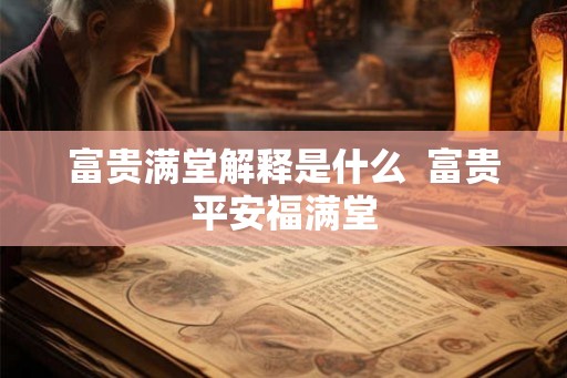 富贵满堂解释是什么  富贵平安福满堂
