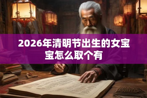 2026年清明节出生的女宝宝怎么取个有