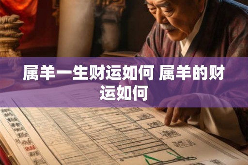属羊一生财运如何 属羊的财运如何 属羊一生财运如何 属羊的财运如何