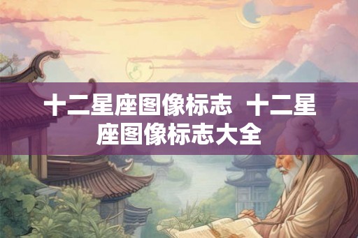 十二星座图像标志  十二星座图像标志大全