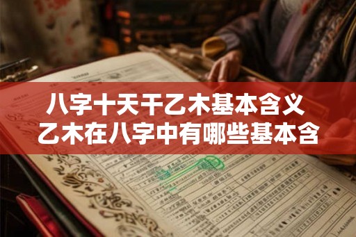 八字十天干乙木基本含义 乙木在八字中有哪些基本含义 八字十天干乙木基本含义 乙木在八字中有哪些基本含义