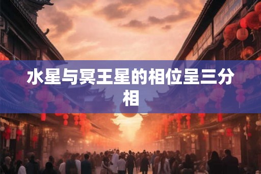 水星与冥王星的相位呈三分相
