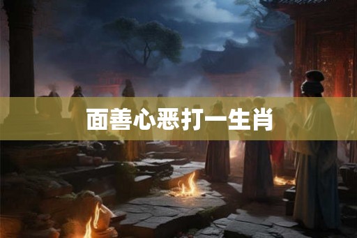 面善心恶打一生肖