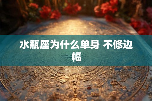 水瓶座为什么单身 不修边幅