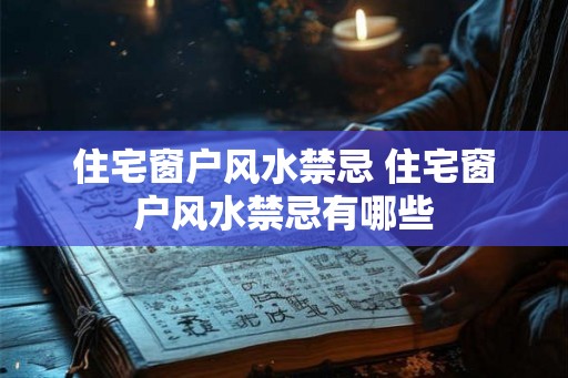 住宅窗户风水禁忌 住宅窗户风水禁忌有哪些