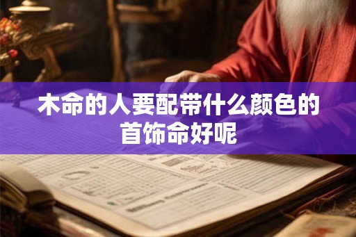 木命的人要配带什么颜色的首饰命好呢