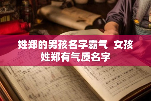 姓郑的男孩名字霸气  女孩姓郑有气质名字