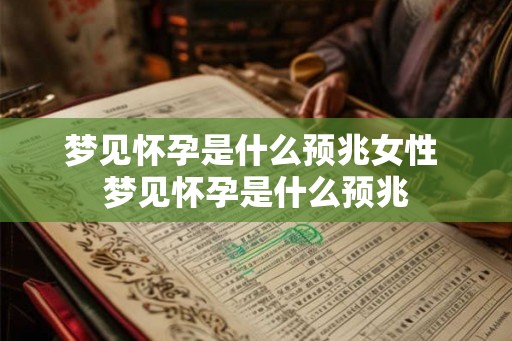 梦见怀孕是什么预兆女性 梦见怀孕是什么预兆 梦见怀孕是什么预兆女性 梦见怀孕是什么预兆