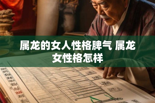 属龙的女人性格脾气 属龙女性格怎样