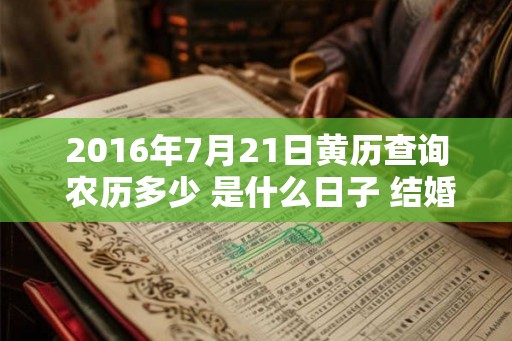 2016年7月21日黄历查询 农历多少 是什么日子 结婚吉时