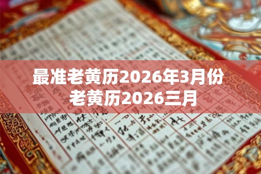 最准老黄历2026年3月份  老黄历2026三月