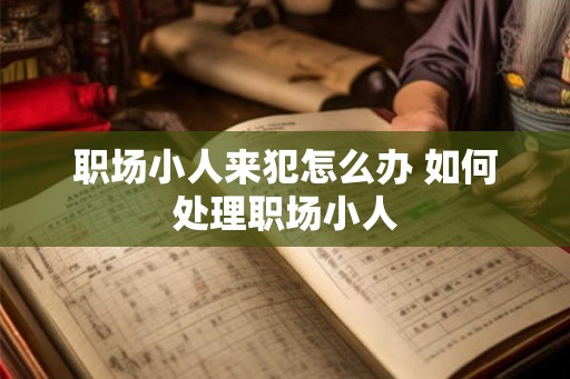 职场小人来犯怎么办 如何处理职场小人