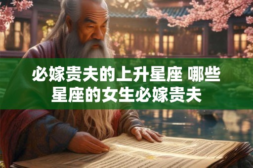 必嫁贵夫的上升星座 哪些星座的女生必嫁贵夫