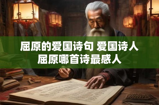 屈原的爱国诗句 爱国诗人屈原哪首诗最感人