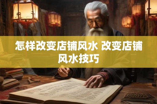 怎样改变店铺风水 改变店铺风水技巧